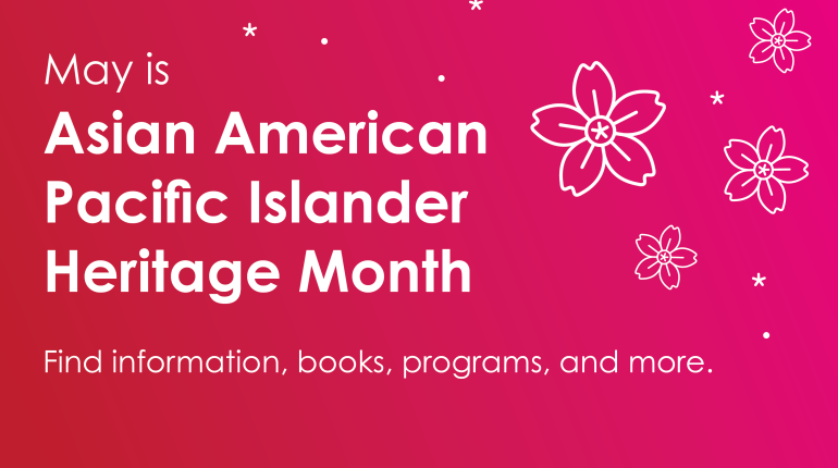 "May is Asian American Pacific Islander Heritage month. Find information, programs, books, and more."